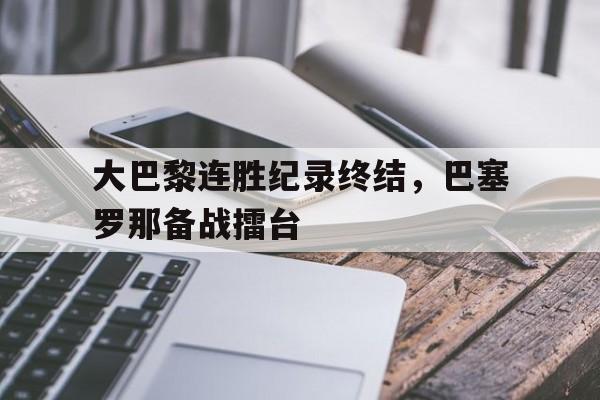 大巴黎连胜纪录终结，巴塞罗那备战擂台的简单介绍